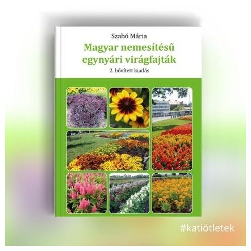 Keménytáblás könyv: Szabó Mária: Magyar nemesítésű egynyári virágfajták 2. bővített kiadás