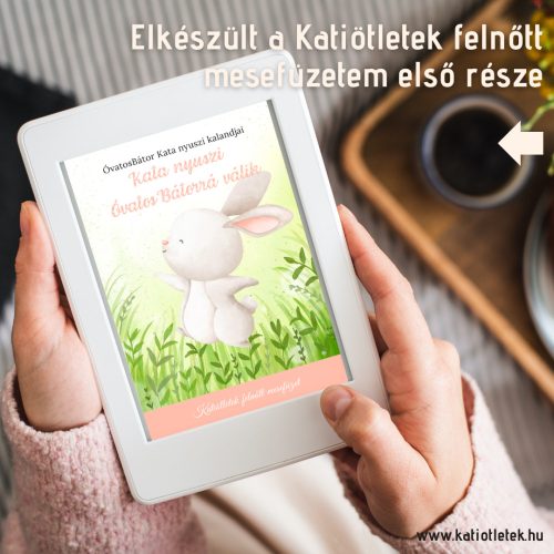 Katiötletek felnőtt mesefüzet 001(PDF) - ÓvatosBátor Kata nyuszi kalandjai - Kata nyuszi ÓvatosBátorrá válik